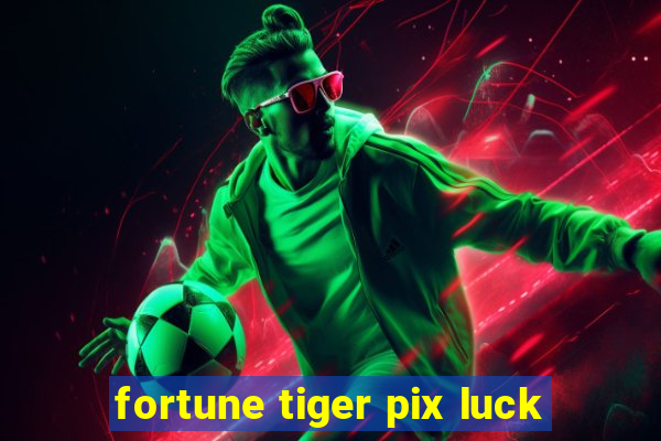 fortune tiger pix luck